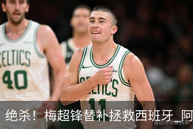 绝杀！梅超锋替补拯救西班牙 阿森纳球迷：基操勿六